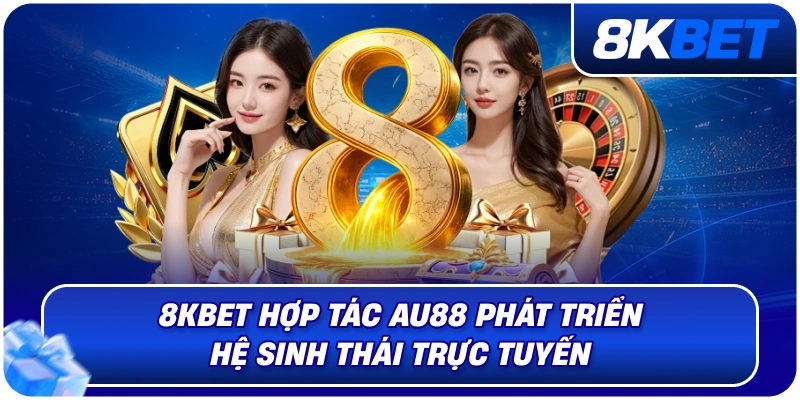 8KBET Hợp Tác AU88 – Bước Tiến Chiến Lược Mở Rộng Hệ Sinh Thống 2026 2 8kbet_hop_tac_au88