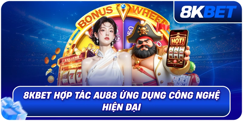 8KBET Hợp Tác AU88 – Bước Tiến Chiến Lược Mở Rộng Hệ Sinh Thống 2026 5 8kbet_hop_tac_au88