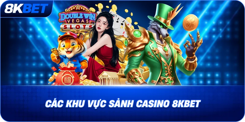 Các khu vực nổi bật trong Casino 8KBET