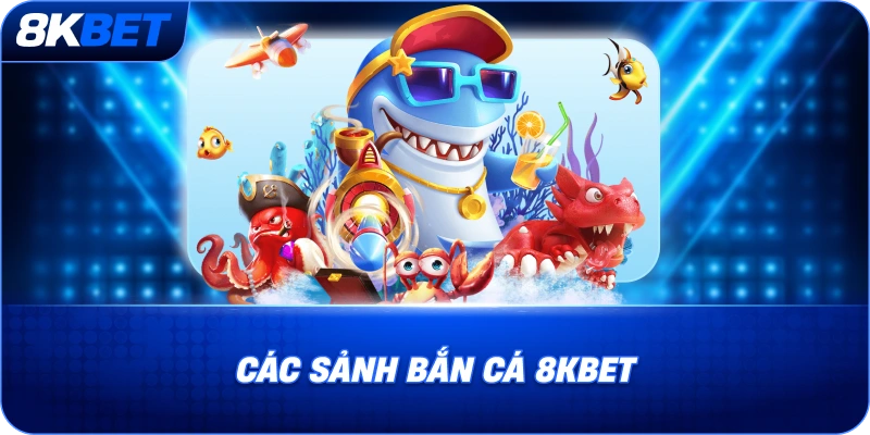 cac-sanh-ban-ca-8kbet