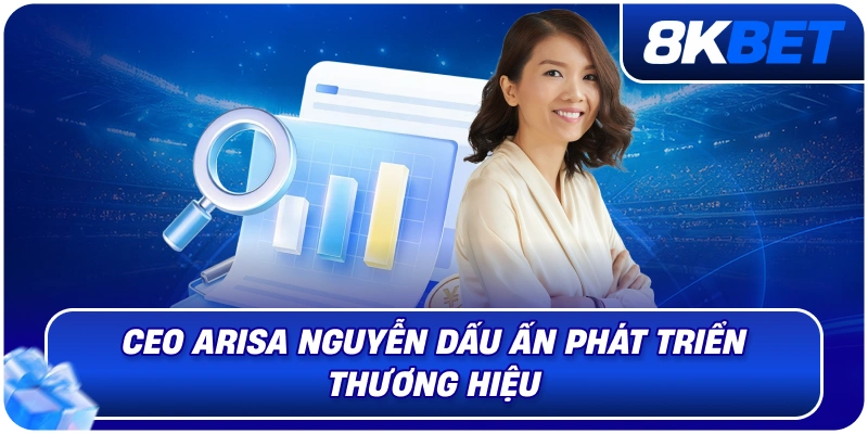 CEO Arisa Nguyễn – Nữ Lãnh Đạo Định Hướng Phát Triển 8KBET 2026 3