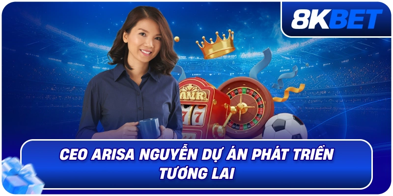 CEO Arisa Nguyễn – Nữ Lãnh Đạo Định Hướng Phát Triển 8KBET 2026 6