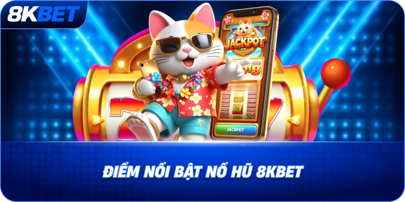 Nổ Hũ Thần Tài Là Gì? Cách Chơi Và Mẹo Trúng Lớn 2026 4 diem-noi-bat-no-hu-8kbet